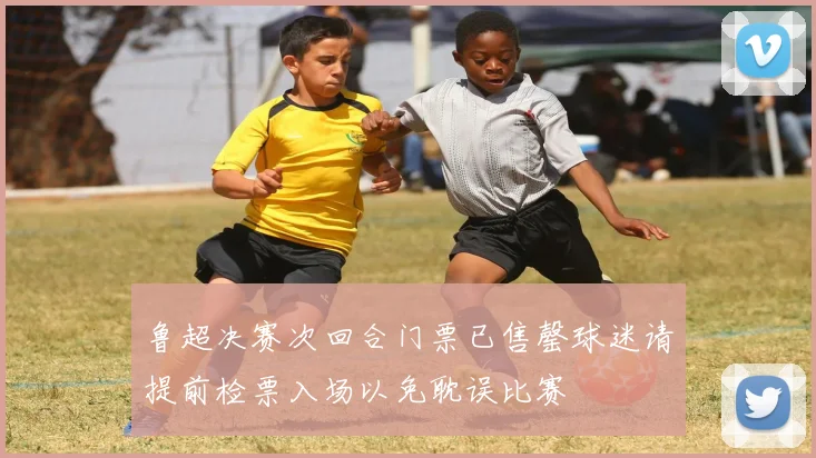 鲁超决赛次回合门票已售罄球迷请提前检票入场以免耽误比赛