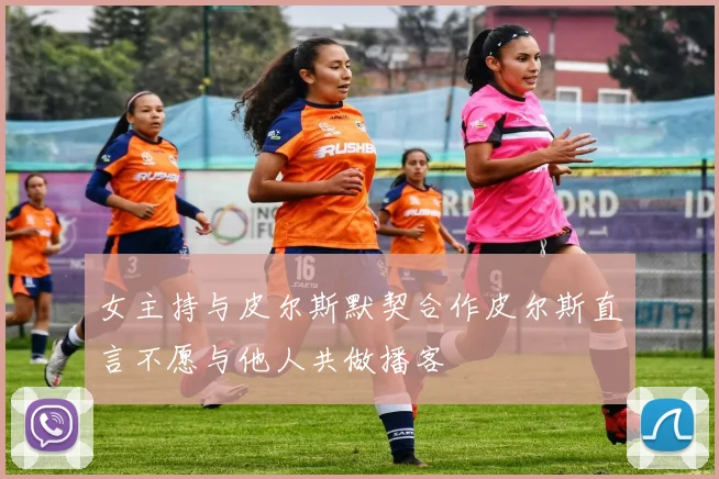 女主持与皮尔斯默契合作皮尔斯直言不愿与他人共做播客