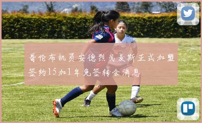 哥伦布机员安德烈戈麦斯正式加盟签约15加1年免签转会消息