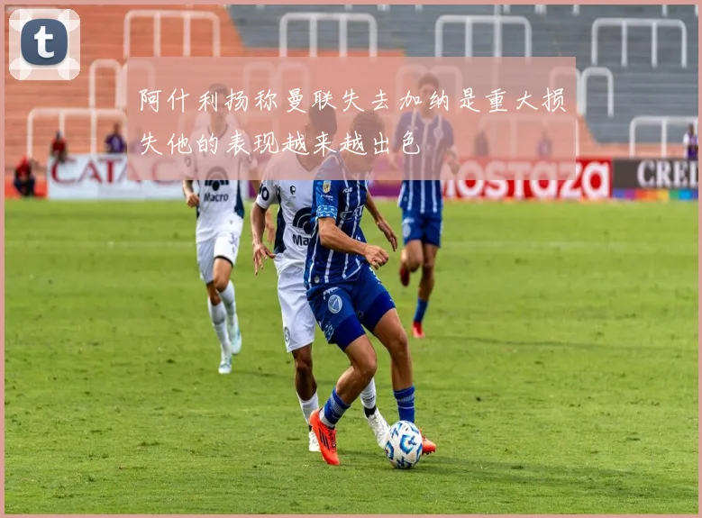 阿什利扬称曼联失去加纳是重大损失他的表现越来越出色
