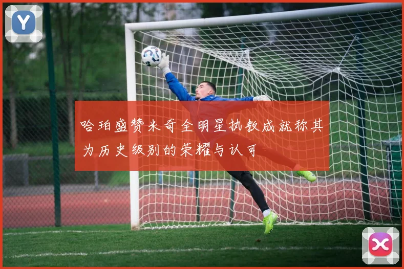 哈珀盛赞米奇全明星执教成就称其为历史级别的荣耀与认可